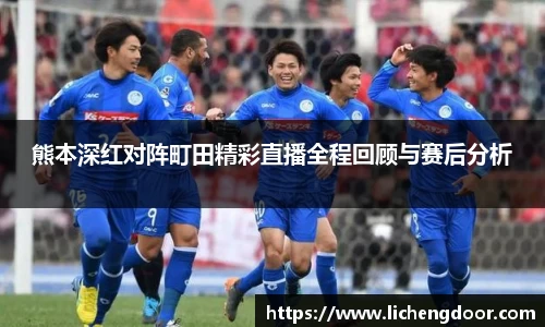 熊本深红对阵町田精彩直播全程回顾与赛后分析
