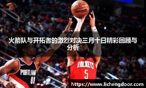 火箭队与开拓者的激烈对决三月十日精彩回顾与分析