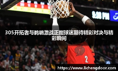 305开拓者与鹈鹕激战正酣球迷期待精彩对决与精彩瞬间