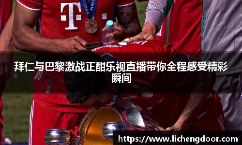 拜仁与巴黎激战正酣乐视直播带你全程感受精彩瞬间