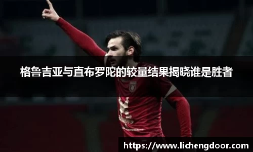 格鲁吉亚与直布罗陀的较量结果揭晓谁是胜者