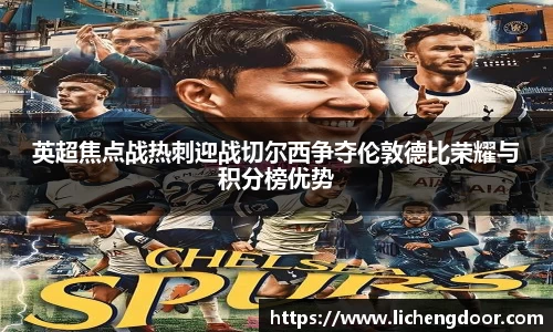 英超焦点战热刺迎战切尔西争夺伦敦德比荣耀与积分榜优势