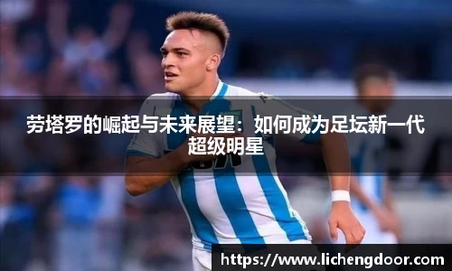 劳塔罗的崛起与未来展望：如何成为足坛新一代超级明星